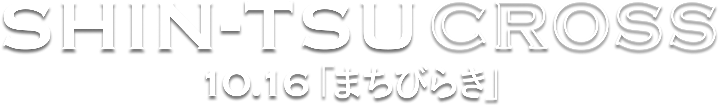 SHIN-TSU CROSS 10.16「まちびらき」