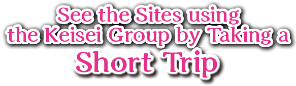 See the Sites using the Keisei Group by Taking a Short Trip